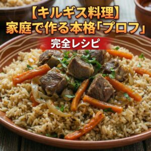 【キルギス料理】家庭で作る本格「プロフ」完全レシピ